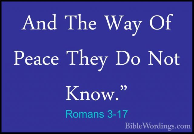 Romans 3-17 - And The Way Of Peace They Do Not Know."And The Way Of Peace They Do Not Know." 