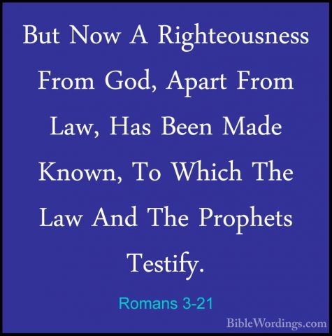 Romans 3-21 - But Now A Righteousness From God, Apart From Law, HBut Now A Righteousness From God, Apart From Law, Has Been Made Known, To Which The Law And The Prophets Testify. 