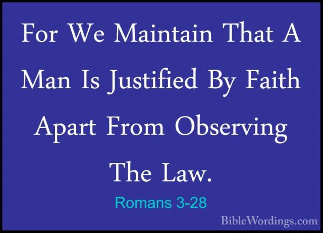 Romans 3-28 - For We Maintain That A Man Is Justified By Faith ApFor We Maintain That A Man Is Justified By Faith Apart From Observing The Law. 
