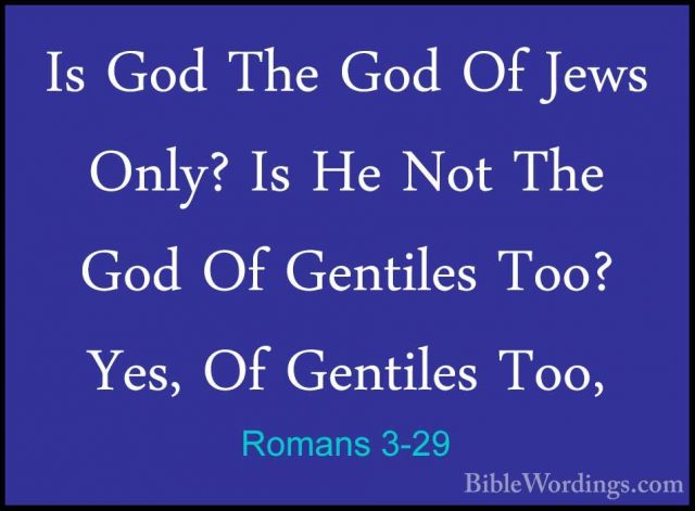 Romans 3-29 - Is God The God Of Jews Only? Is He Not The God Of GIs God The God Of Jews Only? Is He Not The God Of Gentiles Too? Yes, Of Gentiles Too, 
