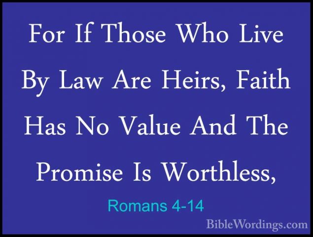 Romans 4-14 - For If Those Who Live By Law Are Heirs, Faith Has NFor If Those Who Live By Law Are Heirs, Faith Has No Value And The Promise Is Worthless, 