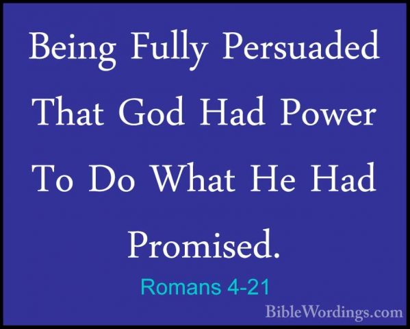 Romans 4-21 - Being Fully Persuaded That God Had Power To Do WhatBeing Fully Persuaded That God Had Power To Do What He Had Promised. 