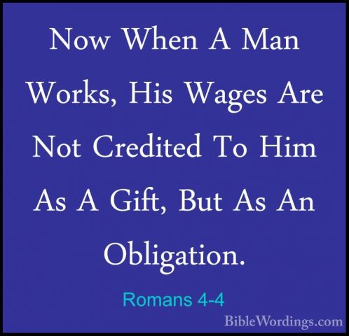 Romans 4-4 - Now When A Man Works, His Wages Are Not Credited ToNow When A Man Works, His Wages Are Not Credited To Him As A Gift, But As An Obligation. 