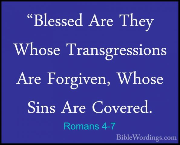 Romans 4-7 - "Blessed Are They Whose Transgressions Are Forgiven,"Blessed Are They Whose Transgressions Are Forgiven, Whose Sins Are Covered. 