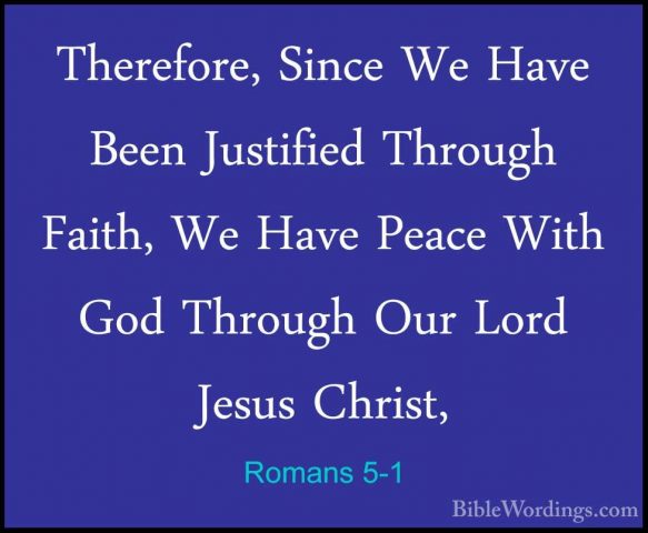 Romans 5-1 - Therefore, Since We Have Been Justified Through FaitTherefore, Since We Have Been Justified Through Faith, We Have Peace With God Through Our Lord Jesus Christ, 