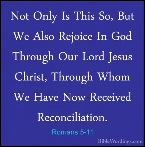Romans 5-11 - Not Only Is This So, But We Also Rejoice In God ThrNot Only Is This So, But We Also Rejoice In God Through Our Lord Jesus Christ, Through Whom We Have Now Received Reconciliation. 