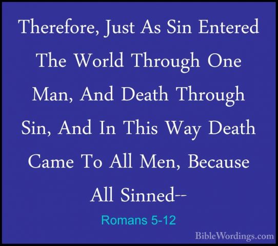 Romans 5-12 - Therefore, Just As Sin Entered The World Through OnTherefore, Just As Sin Entered The World Through One Man, And Death Through Sin, And In This Way Death Came To All Men, Because All Sinned-- 