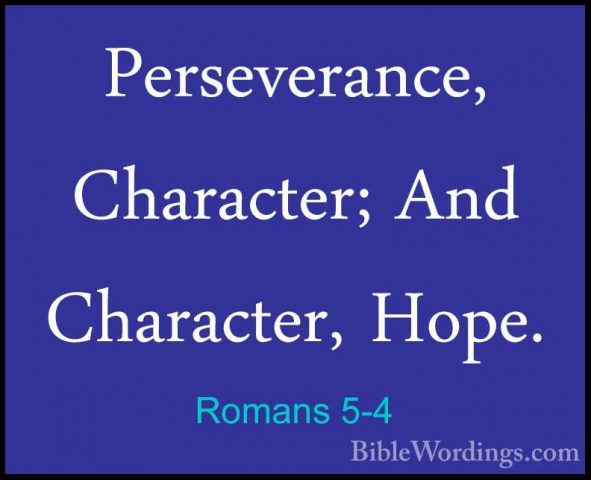 Romans 5-4 - Perseverance, Character; And Character, Hope.Perseverance, Character; And Character, Hope. 