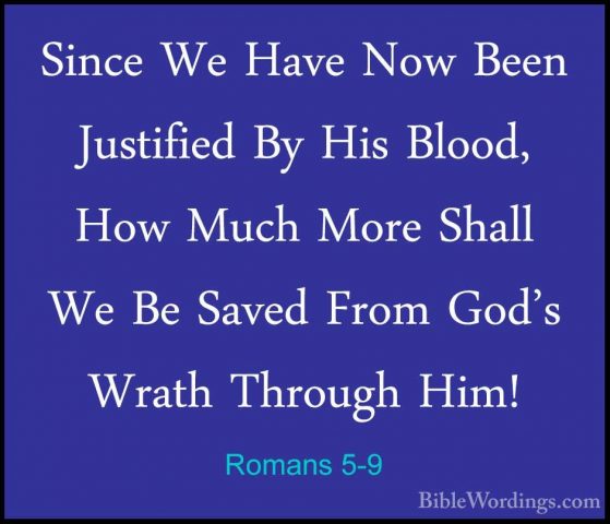 Romans 5-9 - Since We Have Now Been Justified By His Blood, How MSince We Have Now Been Justified By His Blood, How Much More Shall We Be Saved From God's Wrath Through Him! 