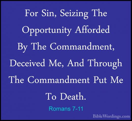Romans 7-11 - For Sin, Seizing The Opportunity Afforded By The CoFor Sin, Seizing The Opportunity Afforded By The Commandment, Deceived Me, And Through The Commandment Put Me To Death. 