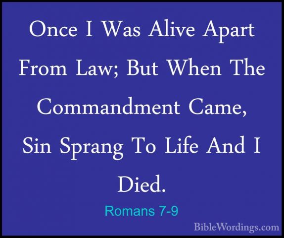 Romans 7-9 - Once I Was Alive Apart From Law; But When The CommanOnce I Was Alive Apart From Law; But When The Commandment Came, Sin Sprang To Life And I Died. 
