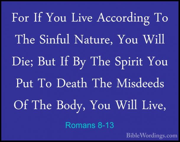Romans 8-13 - For If You Live According To The Sinful Nature, YouFor If You Live According To The Sinful Nature, You Will Die; But If By The Spirit You Put To Death The Misdeeds Of The Body, You Will Live, 