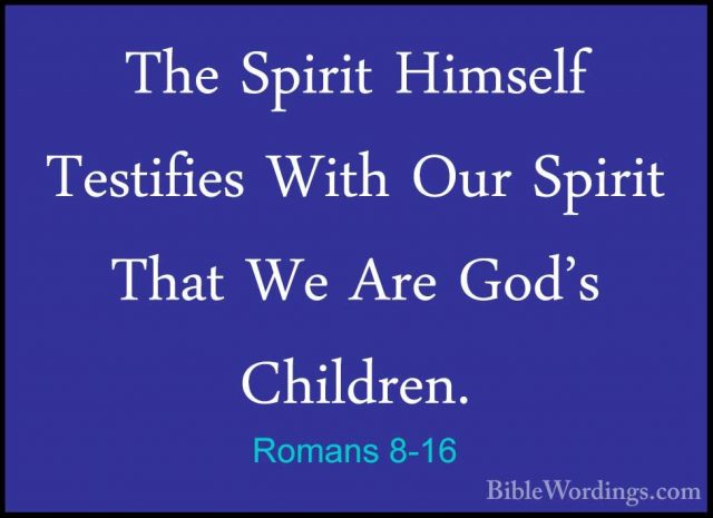 Romans 8-16 - The Spirit Himself Testifies With Our Spirit That WThe Spirit Himself Testifies With Our Spirit That We Are God's Children. 
