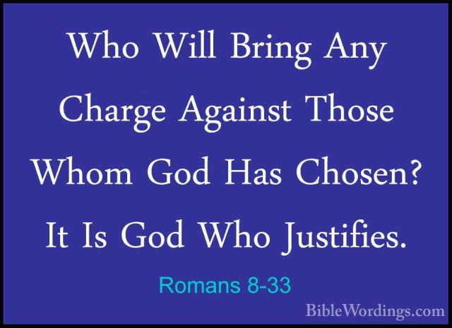 Romans 8-33 - Who Will Bring Any Charge Against Those Whom God HaWho Will Bring Any Charge Against Those Whom God Has Chosen? It Is God Who Justifies. 