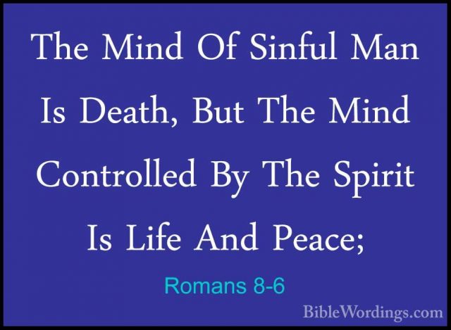 Romans 8-6 - The Mind Of Sinful Man Is Death, But The Mind ControThe Mind Of Sinful Man Is Death, But The Mind Controlled By The Spirit Is Life And Peace; 