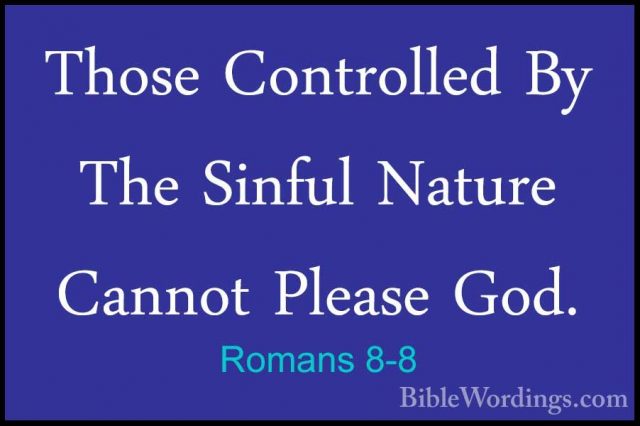 Romans 8-8 - Those Controlled By The Sinful Nature Cannot PleaseThose Controlled By The Sinful Nature Cannot Please God. 