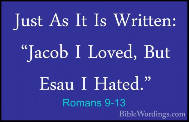 Romans 9-13 - Just As It Is Written: "Jacob I Loved, But Esau I HJust As It Is Written: "Jacob I Loved, But Esau I Hated." 