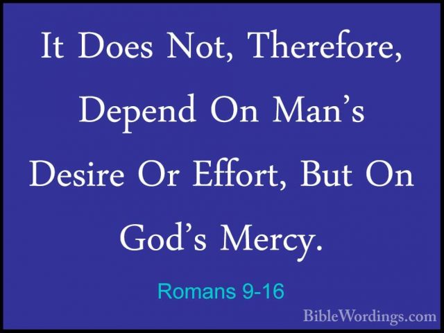 Romans 9-16 - It Does Not, Therefore, Depend On Man's Desire Or EIt Does Not, Therefore, Depend On Man's Desire Or Effort, But On God's Mercy. 
