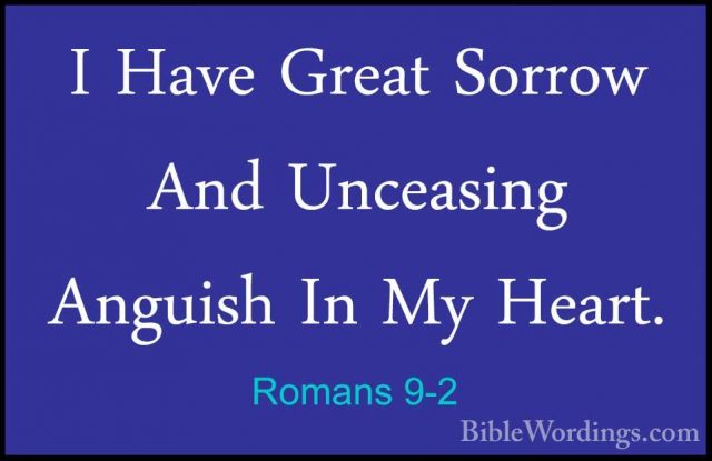 Romans 9-2 - I Have Great Sorrow And Unceasing Anguish In My HearI Have Great Sorrow And Unceasing Anguish In My Heart. 