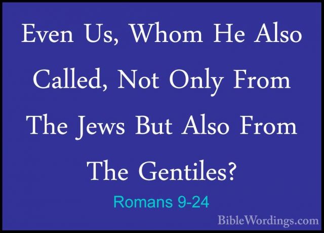 Romans 9-24 - Even Us, Whom He Also Called, Not Only From The JewEven Us, Whom He Also Called, Not Only From The Jews But Also From The Gentiles? 