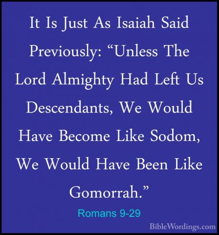 Romans 9-29 - It Is Just As Isaiah Said Previously: "Unless The LIt Is Just As Isaiah Said Previously: "Unless The Lord Almighty Had Left Us Descendants, We Would Have Become Like Sodom, We Would Have Been Like Gomorrah." 
