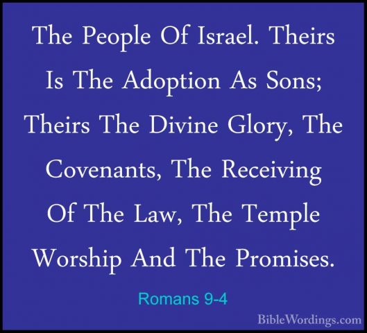 Romans 9-4 - The People Of Israel. Theirs Is The Adoption As SonsThe People Of Israel. Theirs Is The Adoption As Sons; Theirs The Divine Glory, The Covenants, The Receiving Of The Law, The Temple Worship And The Promises. 
