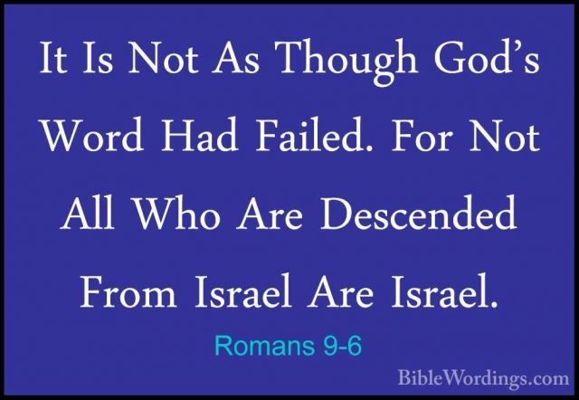 Romans 9-6 - It Is Not As Though God's Word Had Failed. For Not AIt Is Not As Though God's Word Had Failed. For Not All Who Are Descended From Israel Are Israel. 