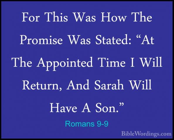 Romans 9-9 - For This Was How The Promise Was Stated: "At The AppFor This Was How The Promise Was Stated: "At The Appointed Time I Will Return, And Sarah Will Have A Son." 