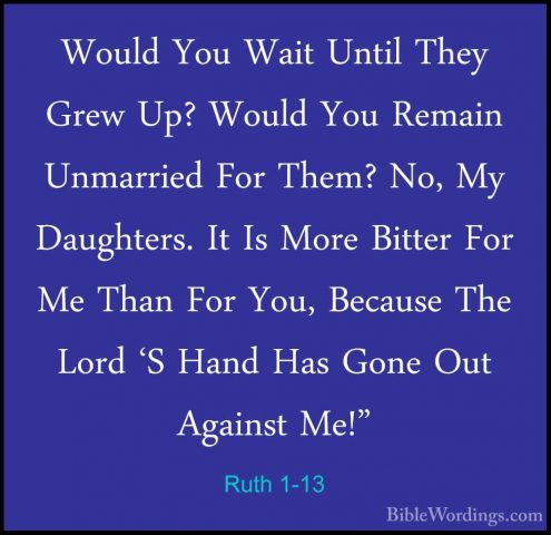 Ruth 1-13 - Would You Wait Until They Grew Up? Would You Remain UWould You Wait Until They Grew Up? Would You Remain Unmarried For Them? No, My Daughters. It Is More Bitter For Me Than For You, Because The Lord 'S Hand Has Gone Out Against Me!" 