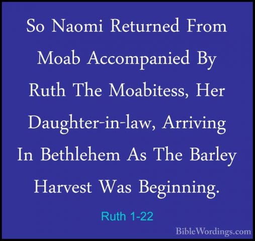 Ruth 1-22 - So Naomi Returned From Moab Accompanied By Ruth The MSo Naomi Returned From Moab Accompanied By Ruth The Moabitess, Her Daughter-in-law, Arriving In Bethlehem As The Barley Harvest Was Beginning.