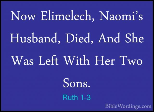 Ruth 1-3 - Now Elimelech, Naomi's Husband, Died, And She Was LeftNow Elimelech, Naomi's Husband, Died, And She Was Left With Her Two Sons. 