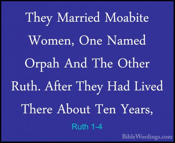 Ruth 1-4 - They Married Moabite Women, One Named Orpah And The OtThey Married Moabite Women, One Named Orpah And The Other Ruth. After They Had Lived There About Ten Years, 