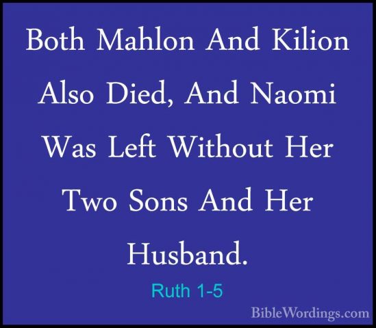Ruth 1-5 - Both Mahlon And Kilion Also Died, And Naomi Was Left WBoth Mahlon And Kilion Also Died, And Naomi Was Left Without Her Two Sons And Her Husband. 