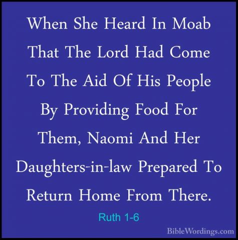 Ruth 1-6 - When She Heard In Moab That The Lord Had Come To The AWhen She Heard In Moab That The Lord Had Come To The Aid Of His People By Providing Food For Them, Naomi And Her Daughters-in-law Prepared To Return Home From There. 