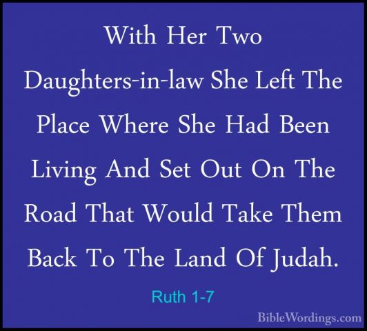 Ruth 1-7 - With Her Two Daughters-in-law She Left The Place WhereWith Her Two Daughters-in-law She Left The Place Where She Had Been Living And Set Out On The Road That Would Take Them Back To The Land Of Judah. 