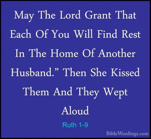 Ruth 1-9 - May The Lord Grant That Each Of You Will Find Rest InMay The Lord Grant That Each Of You Will Find Rest In The Home Of Another Husband." Then She Kissed Them And They Wept Aloud 