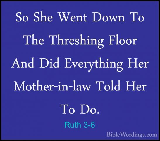 Ruth 3-6 - So She Went Down To The Threshing Floor And Did EverytSo She Went Down To The Threshing Floor And Did Everything Her Mother-in-law Told Her To Do. 