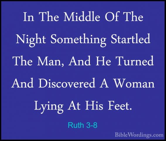 Ruth 3-8 - In The Middle Of The Night Something Startled The Man,In The Middle Of The Night Something Startled The Man, And He Turned And Discovered A Woman Lying At His Feet. 