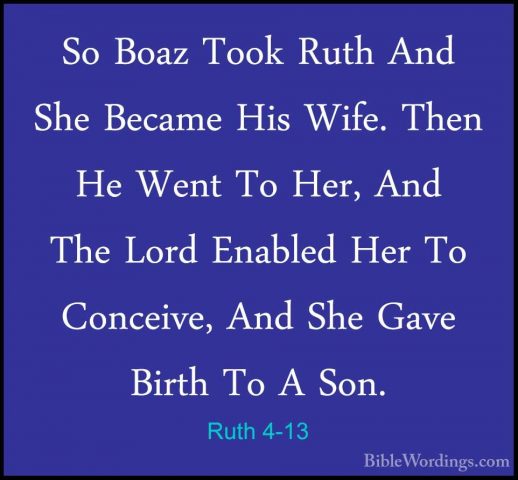 Ruth 4-13 - So Boaz Took Ruth And She Became His Wife. Then He WeSo Boaz Took Ruth And She Became His Wife. Then He Went To Her, And The Lord Enabled Her To Conceive, And She Gave Birth To A Son. 