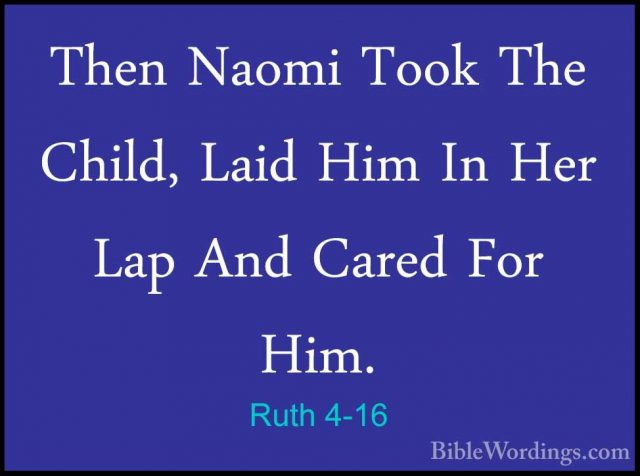 Ruth 4-16 - Then Naomi Took The Child, Laid Him In Her Lap And CaThen Naomi Took The Child, Laid Him In Her Lap And Cared For Him. 