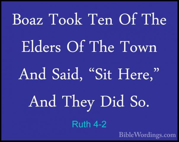 Ruth 4-2 - Boaz Took Ten Of The Elders Of The Town And Said, "SitBoaz Took Ten Of The Elders Of The Town And Said, "Sit Here," And They Did So. 