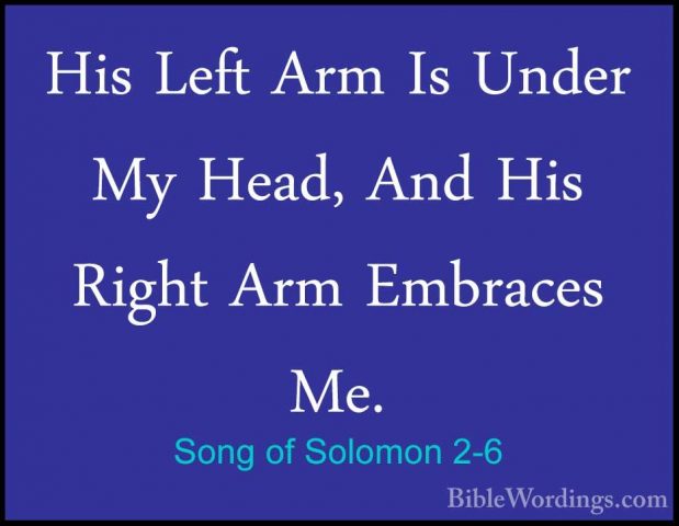 Song of Solomon 2-6 - His Left Arm Is Under My Head, And His RighHis Left Arm Is Under My Head, And His Right Arm Embraces Me. 