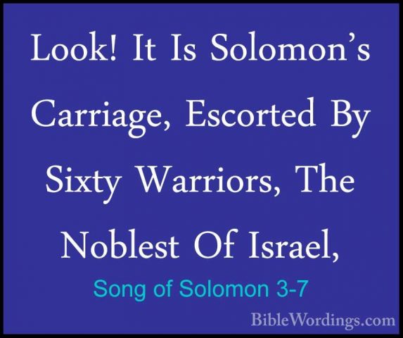 Song of Solomon 3-7 - Look! It Is Solomon's Carriage, Escorted ByLook! It Is Solomon's Carriage, Escorted By Sixty Warriors, The Noblest Of Israel, 