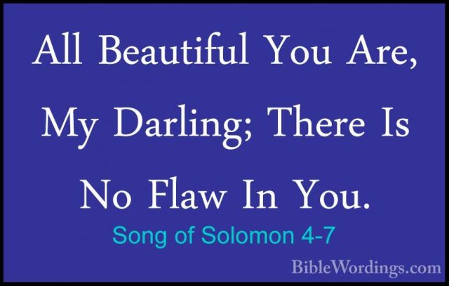 Song of Solomon 4-7 - All Beautiful You Are, My Darling; There IsAll Beautiful You Are, My Darling; There Is No Flaw In You. 