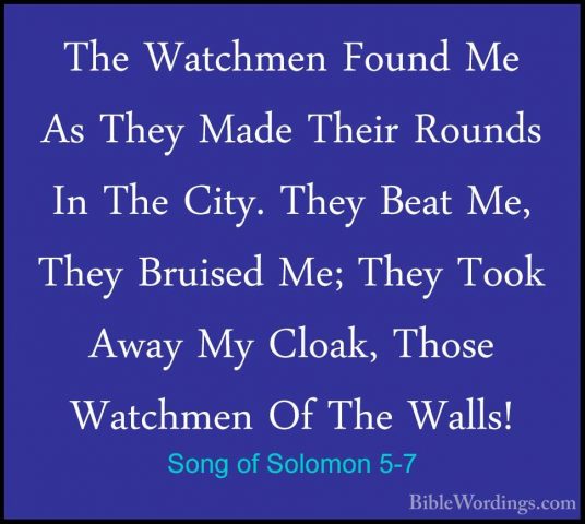 Song of Solomon 5-7 - The Watchmen Found Me As They Made Their RoThe Watchmen Found Me As They Made Their Rounds In The City. They Beat Me, They Bruised Me; They Took Away My Cloak, Those Watchmen Of The Walls! 