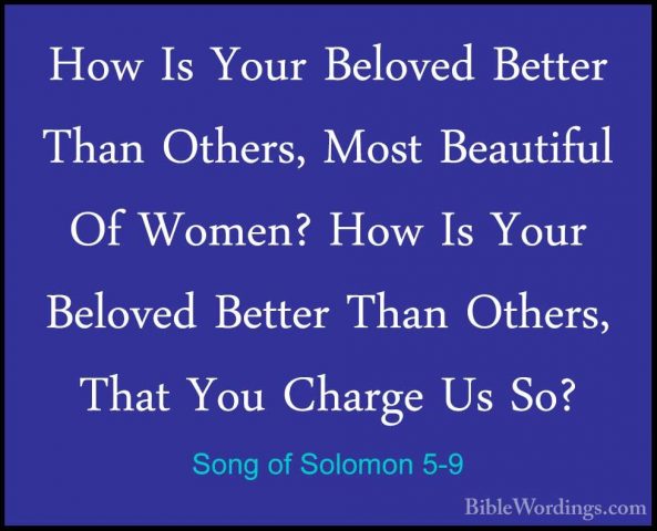Song of Solomon 5-9 - How Is Your Beloved Better Than Others, MosHow Is Your Beloved Better Than Others, Most Beautiful Of Women? How Is Your Beloved Better Than Others, That You Charge Us So? 