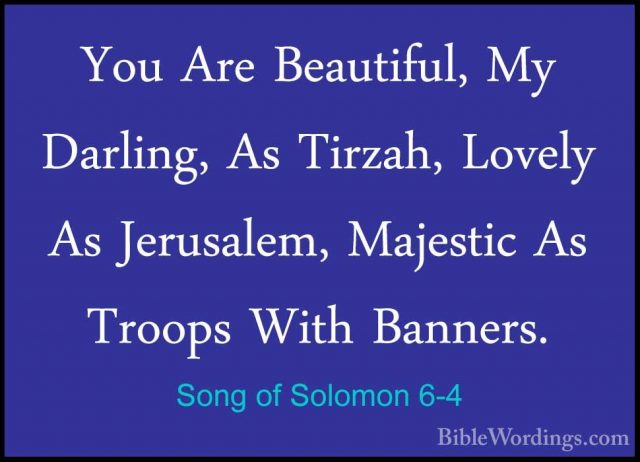 Song of Solomon 6-4 - You Are Beautiful, My Darling, As Tirzah, LYou Are Beautiful, My Darling, As Tirzah, Lovely As Jerusalem, Majestic As Troops With Banners. 