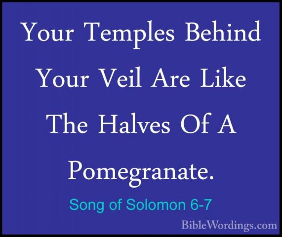 Song of Solomon 6-7 - Your Temples Behind Your Veil Are Like TheYour Temples Behind Your Veil Are Like The Halves Of A Pomegranate. 