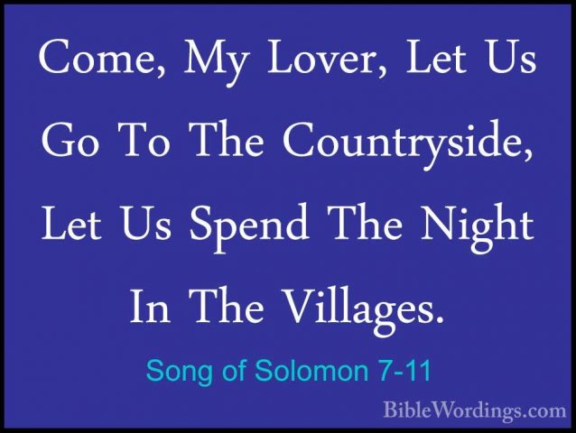 Song of Solomon 7-11 - Come, My Lover, Let Us Go To The CountrysiCome, My Lover, Let Us Go To The Countryside, Let Us Spend The Night In The Villages. 