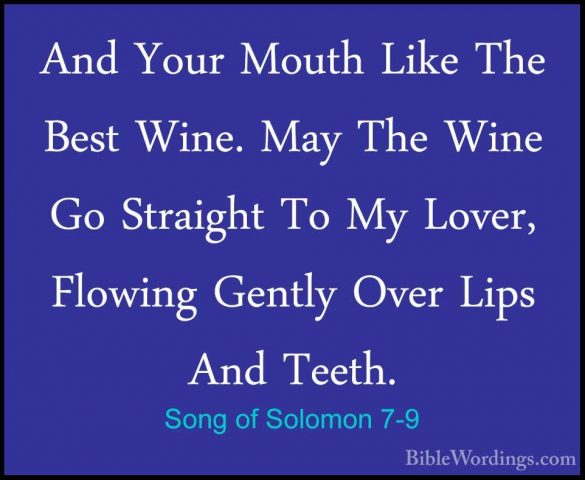 Song of Solomon 7-9 - And Your Mouth Like The Best Wine. May TheAnd Your Mouth Like The Best Wine. May The Wine Go Straight To My Lover, Flowing Gently Over Lips And Teeth. 